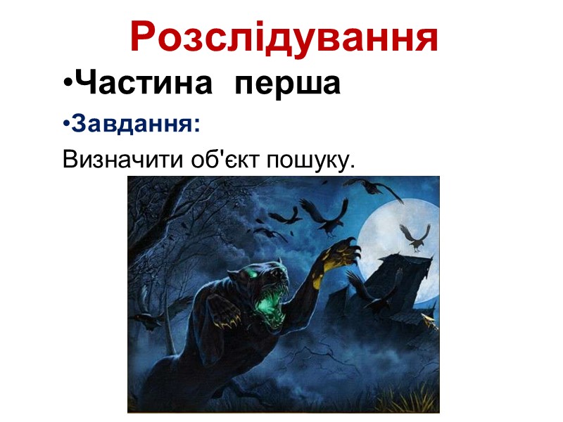 Розслідування Частина  перша Завдання: Визначити об'єкт пошуку.